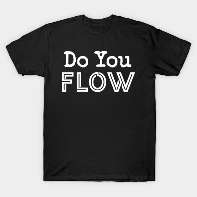 Do You Flow T-Shirt by YourSelf101